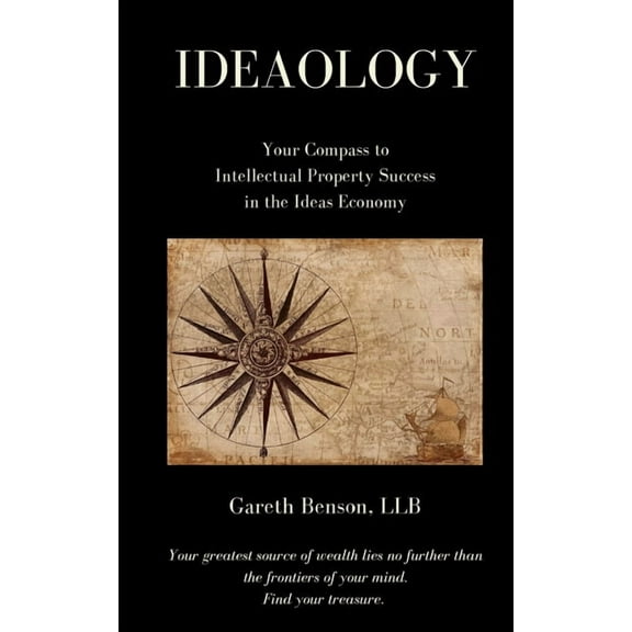 Ideaology: Your Compass to Intellectual Property Success in the Ideas Economy, (Paperback)