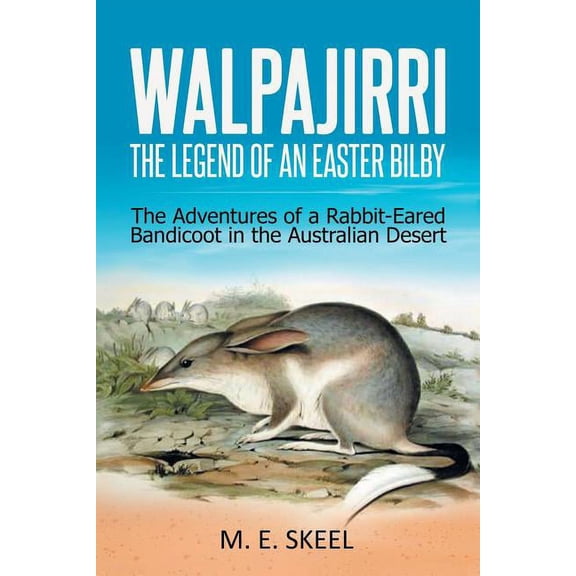 Walpajirri: the Legend of an Easter Bilby: The Adventures of a Rabbit-Eared Bandicoot in the Australian Desert, (Paperback)