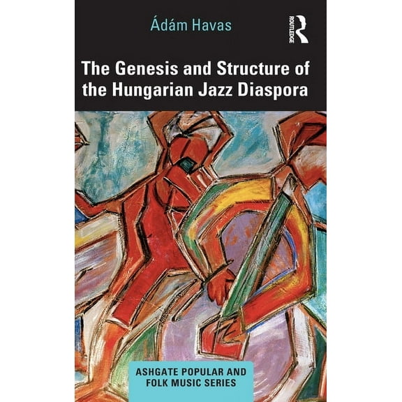 Ashgate Popular and Folk Music The Genesis and Structure of the Hungarian Jazz Diaspora, (Hardcover)