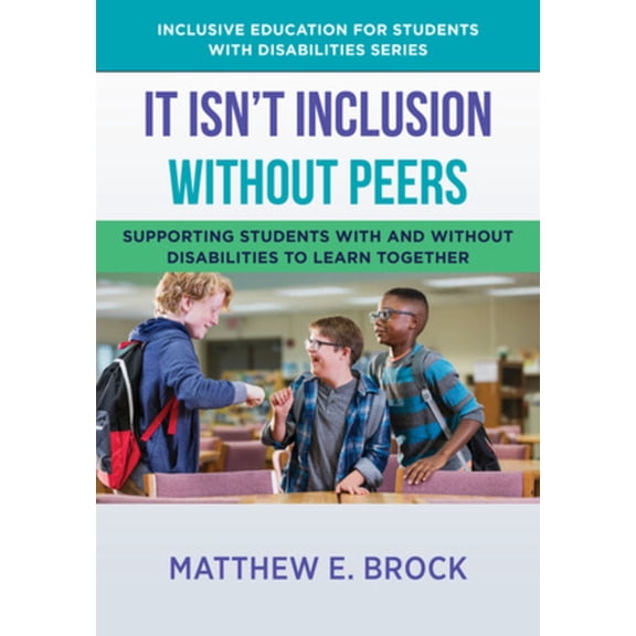 The Norton Inclusive Education for Stude It Isn't Inclusion Without Peers: Supporting Students with and Without Disabilities to Learn Together, (Paperback)