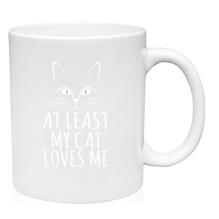 

Coffee Mug At Least My Cat Loves Me Funny Crazy Cat Lady Face Whiskers Alone White Coffee Mug Funny Gift Cup