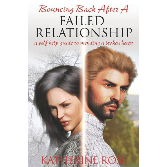 Bouncing Back After a Failed Relationship: A Self Help Guide to Mending a Broken Heart (Paperback)