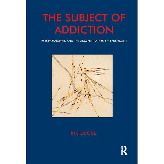 The Subject of Addiction: Psychoanalysis and the Administration of Enjoyment, (Paperback)
