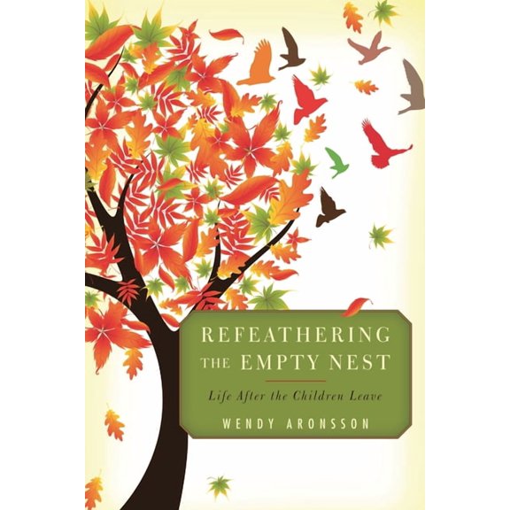 Refeathering the Empty Nest: Life After the Children Leave, (Paperback)