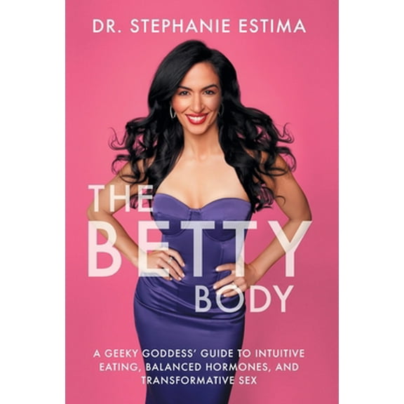 Pre-Owned The Betty Body: A Geeky Goddess' Guide to Intuitive Eating, Balanced Hormones, and Transformative Sex (Hardcover) 1544519109 9781544519104