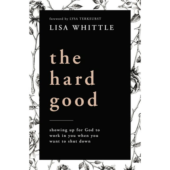 The Hard Good: Showing Up for God to Work in You When You Want to Shut Down, (Paperback)