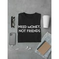 thumbnail image 3 of Need Money Not Friends Quote Men T-Shirt, Male 3X-Large, 3 of 4