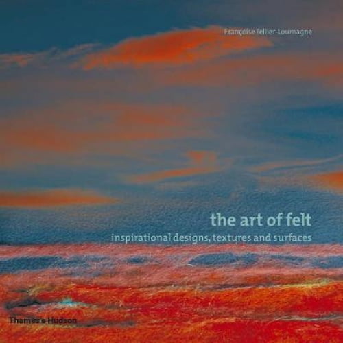 The Art of Felt: Inspirational Designs, Textures, and Surfaces