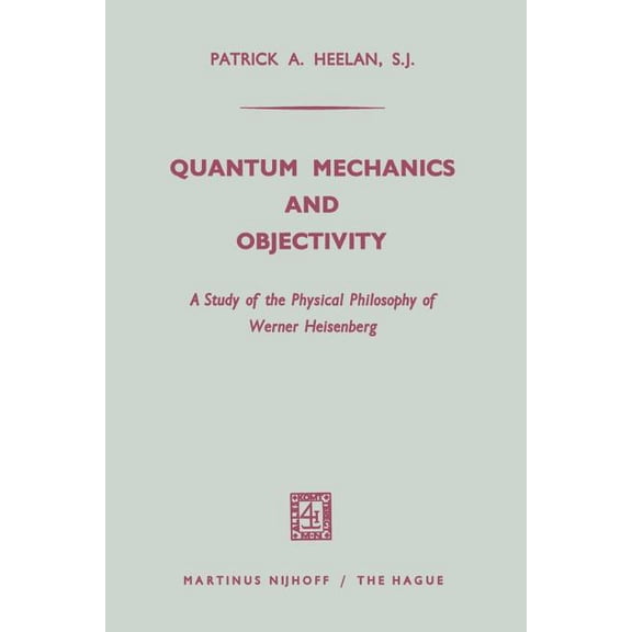 Quantum Mechanics and Objectivity: A Study of the Physical Philosophy of Werner Heisenberg, (Paperback)