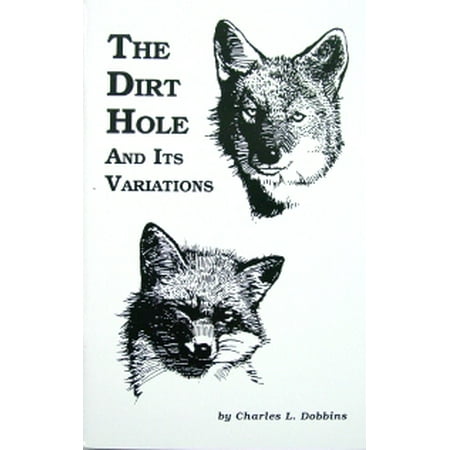 The Dirt Hole and Its Variations by Charles Dobbins (book) - The Ultimate Trapping Book for Trapping Fox, Coyote, Raccoon and (Best Way To Trap A Bobcat)