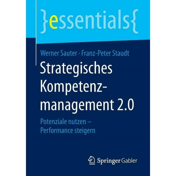 Essentials Strategisches Kompetenzmanagement 2.0: Potenziale Nutzen - Performance Steigern, (Paperback)