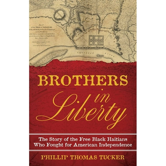 Brothers in Liberty: The Forgotten Story of the Free Black Haitians Who Fought for American Independence, (Hardcover)