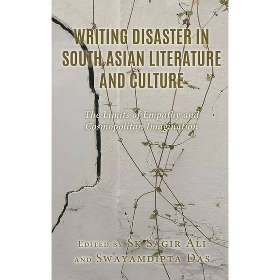 Writing Disaster in South Asian Literature and Culture: The Limits of Empathy and Cosmopolitan Imagination, (Hardcover)