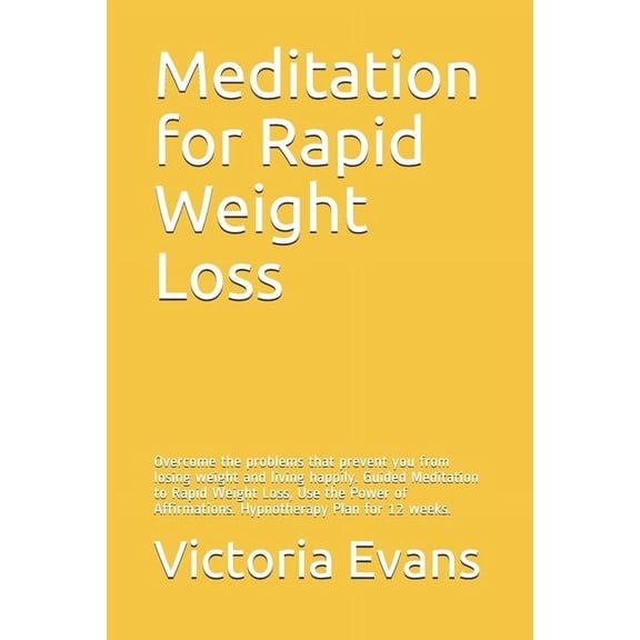 Overcome the problems that prevent you from losing weight and living happily. Guided Meditation to Rapid Weight Loss, Use the Power of Affirmations. Hypnotherapy Plan for 12 weeks. (Paperback)