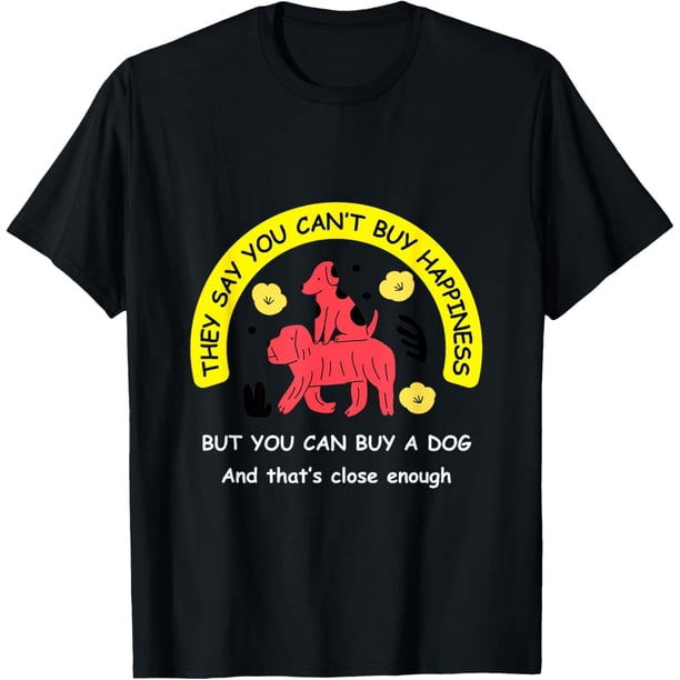 You Cant Buy Happiness, But You Can Buy A Dog - Camiseta divertida