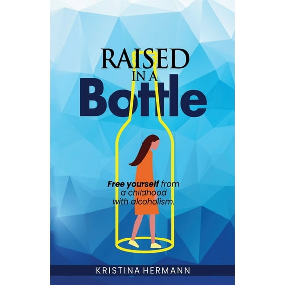 Raised in a bottle: FREE yourself from a childhood with alcoholism, (Paperback)