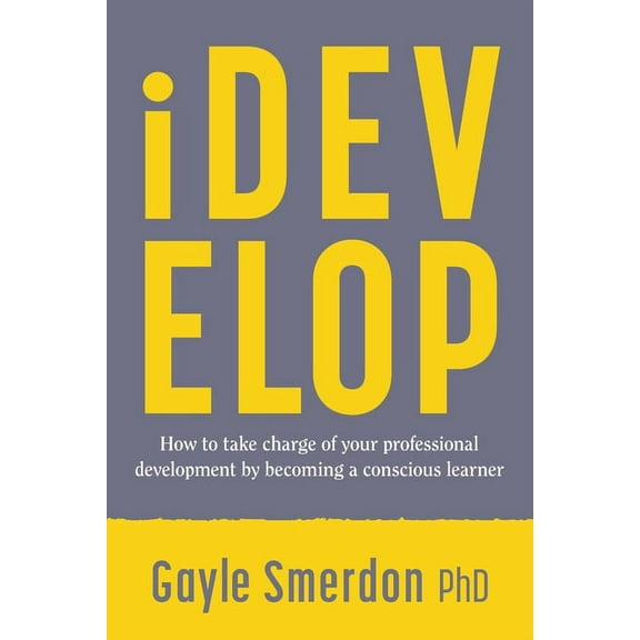 iDevelop: How to take charge of your professional development by becoming a conscious learner, (Paperback)