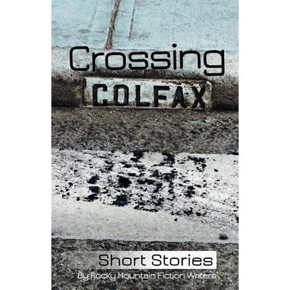 Pre-Owned Crossing Colfax: Short Stories by Rocky Mountain Fiction Writers (Paperback) 0976022532 9780976022534