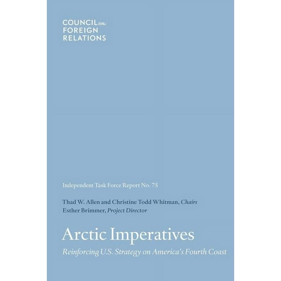 Task Force Report Arctic Imperatives: Reinforcing U.S. Strategy on America's Fourth Coast, Book 75, (Paperback)