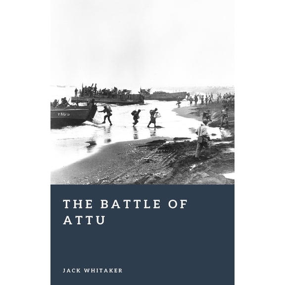 Forgotten Battles The Battle of Attu: The Arctic Fight for Alaska in World War II, (Paperback)
