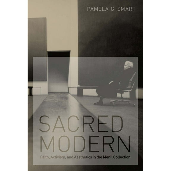 Sacred Modern: Faith, Activism, and Aesthetics in the Menil Collection, (Paperback)