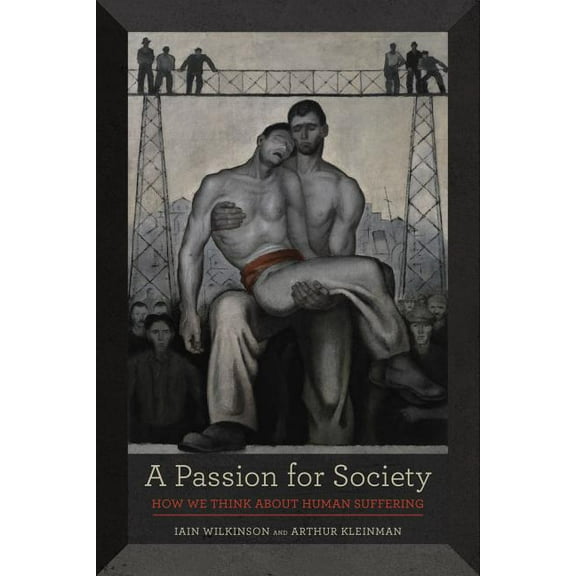 California Series in Public Anthropology: A Passion for Society : How We Think about Human Suffering (Series #35) (Edition 1) (Paperback)