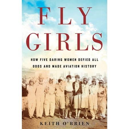 Fly Girls : How Five Daring Women Defied All Odds and Made Aviation (Best Women In History)