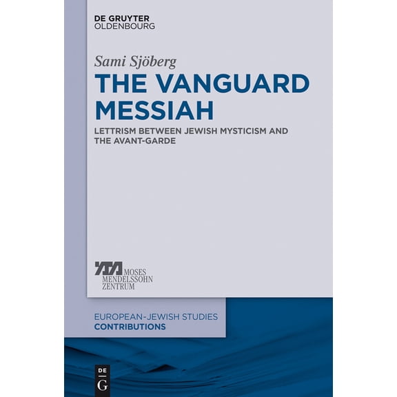 Europäisch-Jüdische Studien - Beiträge The Vanguard Messiah: Lettrism Between Jewish Mysticism and the Avant-Garde, Book 21, (Hardcover)