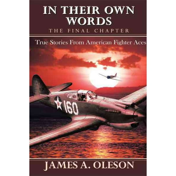 In Their Own Words - the Final Chapter : True Stories from American Fighter Aces