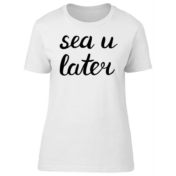 Sea U Later On Black Letters T-Shirt Women -Image by Shutterstock, Female Medium