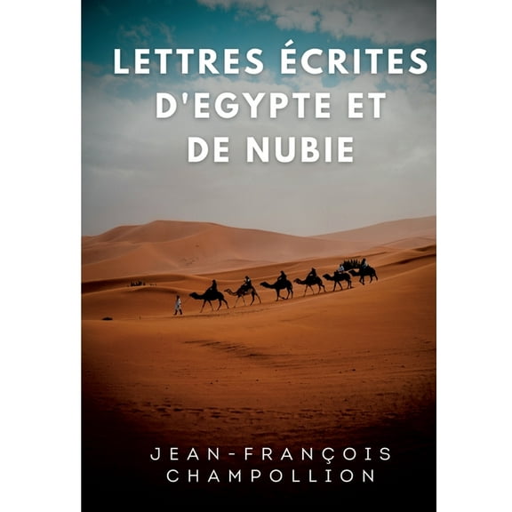 Lettres Ã©crites d'Egypte et de Nubie entre 1828 et 1829: La correspondance de Champollion, dÃ©couvreur de la Pierre , (Paperback)