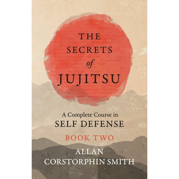 The Secrets of Jujitsu - A Complete Course in Self Defense - Book Two, (Paperback)