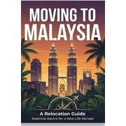 Moving To Malaysia: Relocation Guide for Expats, Nomads and Professionals, (Paperback)