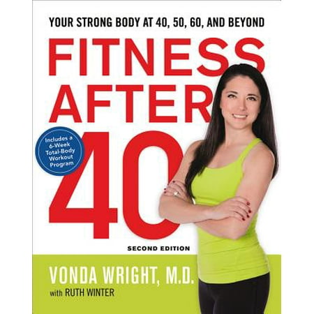Fitness After 40 : Your Strong Body at 40, 50, 60, and (Your Best Body At 40)