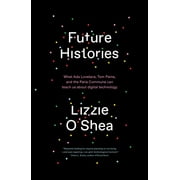 Future Histories : What Ada Lovelace, Tom Paine, and the Paris Commune Can Teach Us About Digital Technology (Paperback)