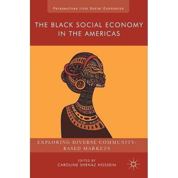 Perspectives from Social Economics The Black Social Economy in the Americas: Exploring Diverse Community-Based Markets, (Hardcover)