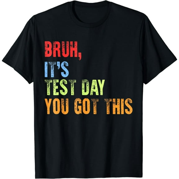 Bruh Its Test Day You Got This Testing Day Teacher Student T-Shirt