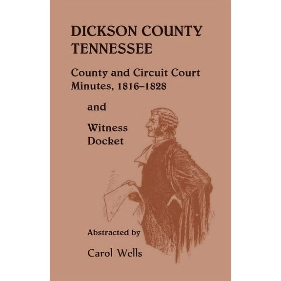 Dickson County Tennessee County and Circuit Court Minutes, 1816-1828 and Witness Docket (Paperback) by Carol Wells