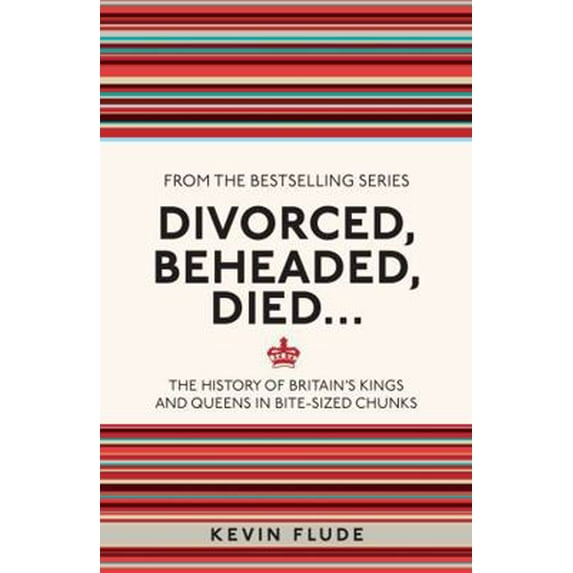 Pre-Owned Divorced, Beheaded, Died . . .: The History of Britain's Kings and Queens in Bite-Sized Chunks (Paperback) 1782434631 9781782434634