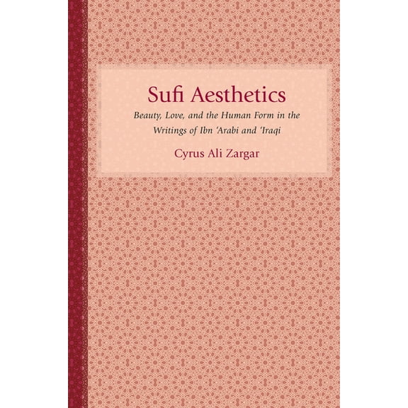 Studies in Comparative Religion Sufi Aesthetics: Beauty, Love, and the Human Form in the Writings of Ibn 'Arabi and 'Iraqi, (Hardcover)