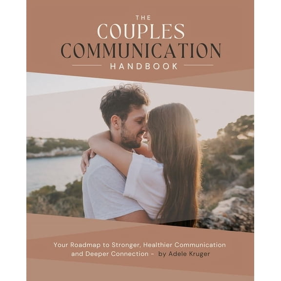 The Couples Communication Handbook: Your Roadmap to Stronger, Healthier Communication and Deeper Connection, (Paperback)