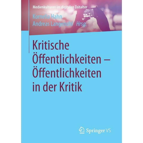 Medienkulturen Im Digitalen Zeitalter Kritische Öffentlichkeiten - Öffentlichkeiten in Der Kritik, (Paperback)