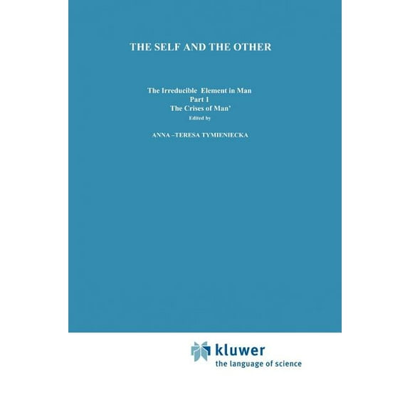 Analecta Husserliana The Self and the Other: The Irreducible Element in Man. Part I: The `Crisis of Man', Book 6, (Paperback)