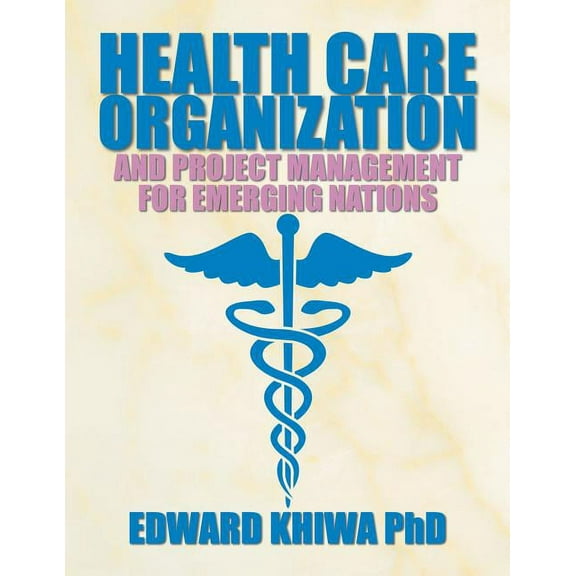 Health Care Organization and Project Management for Emerging Nations (Paperback) by Edward Khiwa