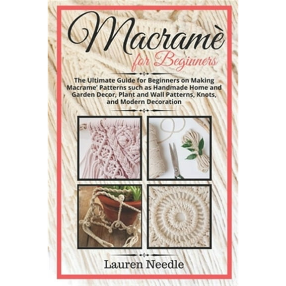 Pre-Owned Macram for Beginners: Ultimate Guide for Beginners on Making Macram Patterns such as Handmade Home (Paperback) by Lauren Needle