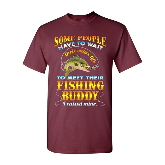 Some People Have To Wait Their Entire Life To Meet Their Fishing Buddy I Raised Mine Funny DT Adult T-Shirt Tee