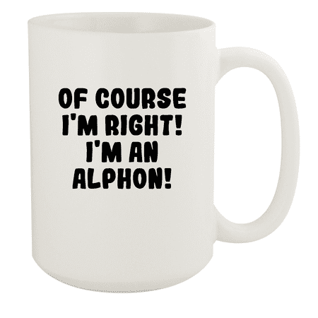 

Of Course I m Right! I m An Alphon! - Ceramic 15oz White Mug White