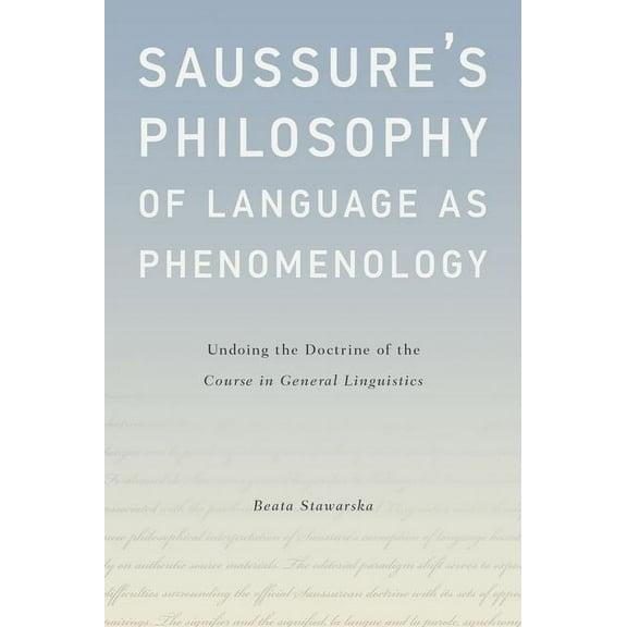 Saussure's Philosophy of Language as Phenomenology: Undoing the Doctrine of the Course in General Linguistics, (Hardcover)