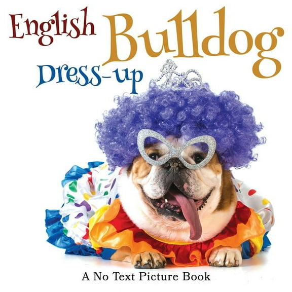 Soothing Picture Books for the Heart and English Bulldog Dress-up, A No Text Picture Book: A Calming Gift for Alzheimer Patients and Senior Citizens Living With , Book 5, (Paperback)