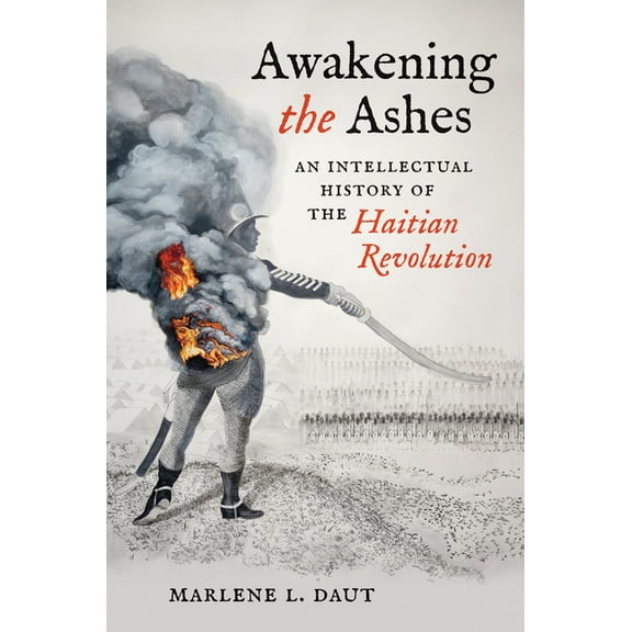 Awakening the Ashes: An Intellectual History of the Haitian Revolution, (Hardcover)